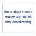 There are 10 People in a Room If each Person Shakes Hands with Exactly GMAT Problem Solving
